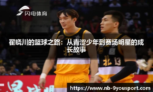 翟晓川的篮球之路：从青涩少年到赛场明星的成长故事