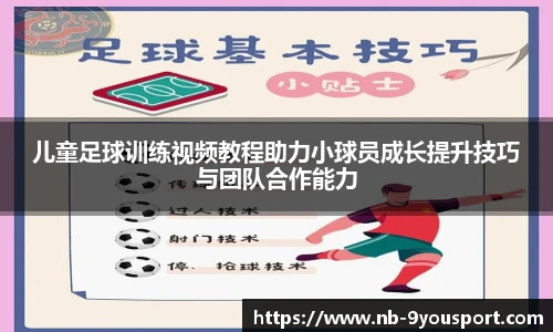 儿童足球训练视频教程助力小球员成长提升技巧与团队合作能力
